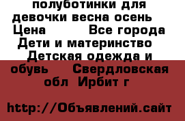 полуботинки для девочки весна-осень  › Цена ­ 400 - Все города Дети и материнство » Детская одежда и обувь   . Свердловская обл.,Ирбит г.